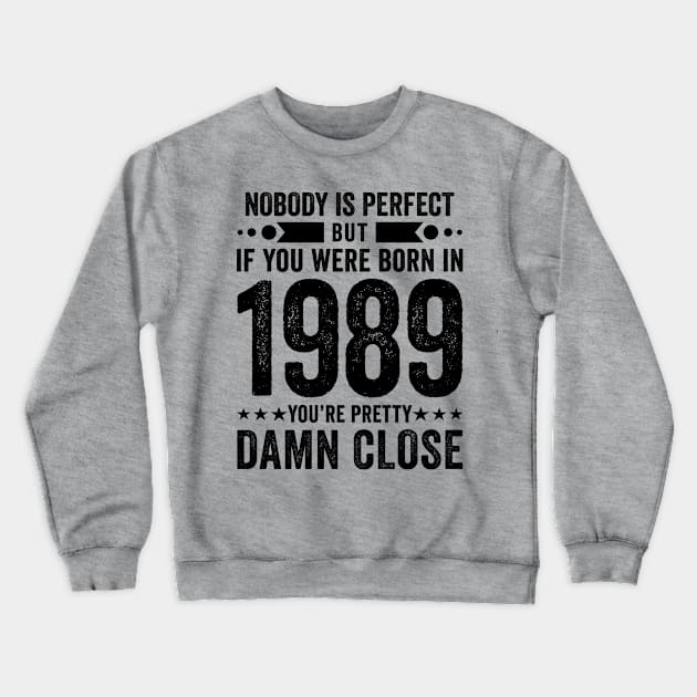 Nobody Is Perfect But If You Were Born In 1989 You're Pretty Damn Close Crewneck Sweatshirt by Stay Weird